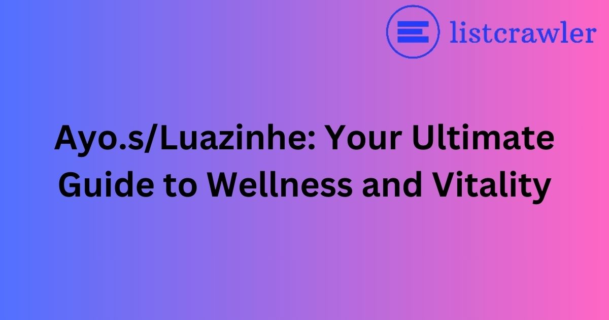 Ayo.s/Luazinhe: Your Ultimate Guide to Wellness and Vitality